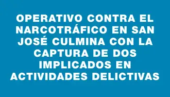 Operativo contra el narcotráfico en San José culmina con la captura de dos implicados en actividades delictivas