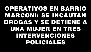 Operativos en barrio Marconi: se incautan drogas y se detiene a una mujer en tres intervenciones policiales