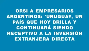 Orsi a empresarios argentinos: 