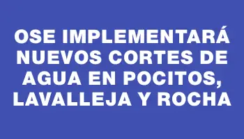 Ose implementará nuevos cortes de agua en Pocitos, Lavalleja y Rocha