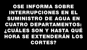 Ose informa sobre interrupciones en el suministro de agua en cuatro departamentos: ¿Cuáles son y hasta qué hora se extenderán los cortes?