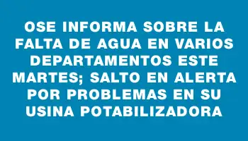 Ose informa sobre la falta de agua en varios departamentos este martes; Salto en alerta por problemas en su usina potabilizadora