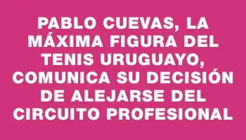 Pablo Cuevas, la máxima figura del tenis uruguayo, comunica su decisión de alejarse del circuito profesional