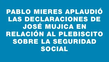 Pablo Mieres aplaudió las declaraciones de José Mujica en relación al plebiscito sobre la seguridad social