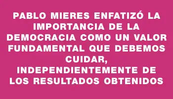 Pablo Mieres enfatizó la importancia de la democracia como un valor fundamental que debemos cuidar, independientemente de los resultados obtenidos