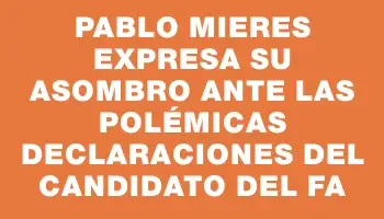 Pablo Mieres expresa su asombro ante las polémicas declaraciones del candidato del Fa