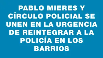 Pablo Mieres y Círculo Policial se unen en la urgencia de reintegrar a la policía en los barrios