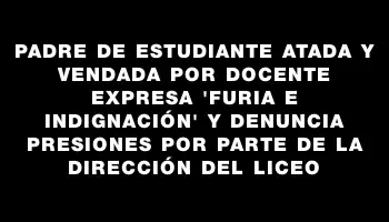 Padre de estudiante atada y vendada por docente expresa 