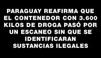 Paraguay reafirma que el contenedor con 3.600 kilos de droga pasó por un escaneo sin que se identificaran sustancias ilegales