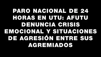 Paro nacional de 24 horas en Utu: Afutu denuncia crisis emocional y situaciones de agresión entre sus agremiados