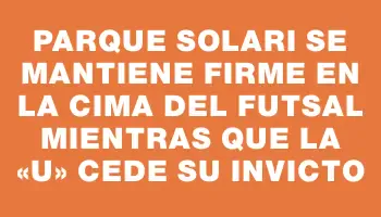 Parque Solari se mantiene firme en la cima del futsal mientras que la «u» cede su invicto