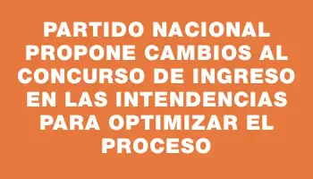 Partido Nacional propone cambios al concurso de ingreso en las intendencias para optimizar el proceso
