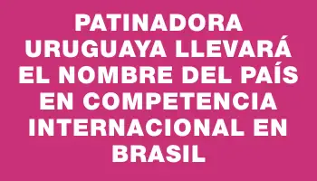 Patinadora uruguaya llevará el nombre del país en competencia internacional en Brasil