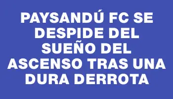 Paysandú Fc se despide del sueño del ascenso tras una dura derrota