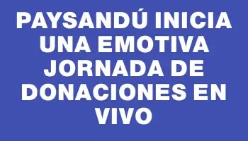 Paysandú inicia una emotiva jornada de donaciones en vivo