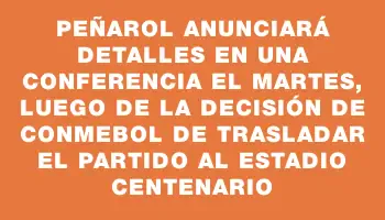 Peñarol anunciará detalles en una conferencia el martes, luego de la decisión de Conmebol de trasladar el partido al Estadio Centenario