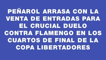 Peñarol arrasa con la venta de entradas para el crucial duelo contra Flamengo en los cuartos de final de la Copa Libertadores