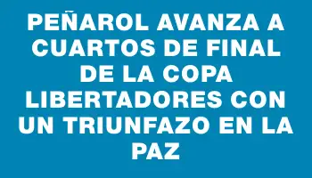 Peñarol avanza a cuartos de final de la Copa Libertadores con un triunfazo en La Paz