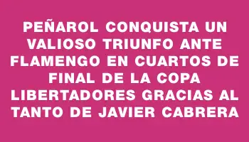 Peñarol conquista un valioso triunfo ante Flamengo en cuartos de final de la Copa Libertadores gracias al tanto de Javier Cabrera