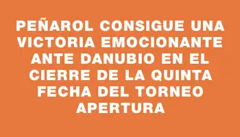 Peñarol consigue una victoria emocionante ante Danubio en el cierre de la quinta fecha del Torneo Apertura