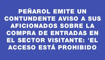 Peñarol emite un contundente aviso a sus aficionados sobre la compra de entradas en el sector visitante: 