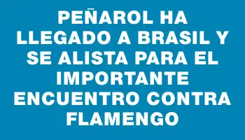 Peñarol ha llegado a Brasil y se alista para el importante encuentro contra Flamengo