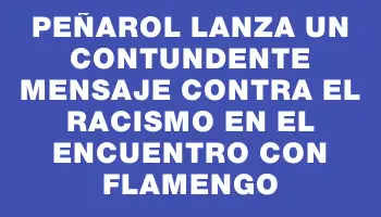 Peñarol lanza un contundente mensaje contra el racismo en el encuentro con Flamengo