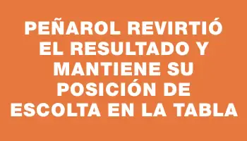 Peñarol revirtió el resultado y mantiene su posición de escolta en la tabla