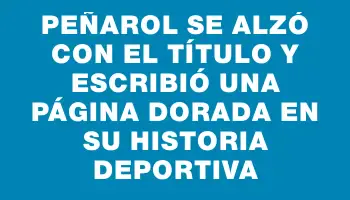 Peñarol se alzó con el título y escribió una página dorada en su historia deportiva