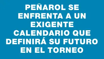 Peñarol se enfrenta a un exigente calendario que definirá su futuro en el torneo