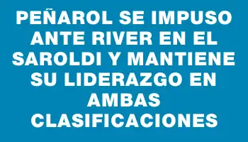 Peñarol se impuso ante River en el Saroldi y mantiene su liderazgo en ambas clasificaciones