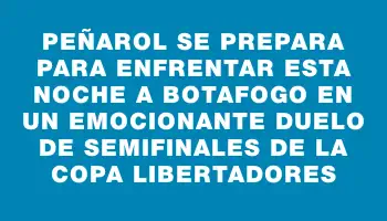 Peñarol se prepara para enfrentar esta noche a Botafogo en un emocionante duelo de semifinales de la Copa Libertadores