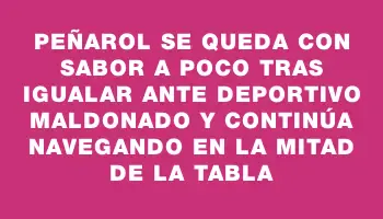 Peñarol se queda con sabor a poco tras igualar ante Deportivo Maldonado y continúa navegando en la mitad de la tabla