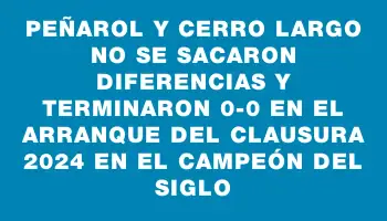 Peñarol y Cerro Largo no se sacaron diferencias y terminaron 0-0 en el arranque del Clausura 2024 en el Campeón del Siglo