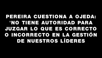 Pereira cuestiona a Ojeda: 