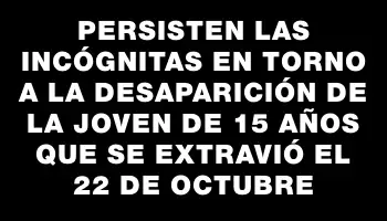 Persisten las incógnitas en torno a la desaparición de la joven de 15 años que se extravió el 22 de octubre