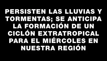 Persisten las lluvias y tormentas; se anticipa la formación de un ciclón extratropical para el miércoles en nuestra región