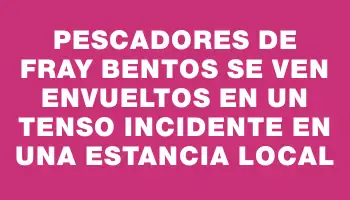 Pescadores de Fray Bentos se ven envueltos en un tenso incidente en una estancia local