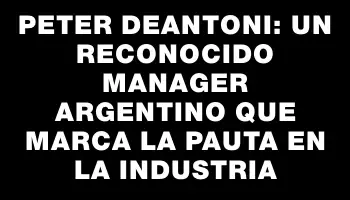 Peter Deantoni: Un reconocido manager argentino que marca la pauta en la industria