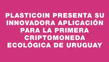 PlastiCoin presenta su innovadora aplicación para la primera criptomoneda ecológica de Uruguay