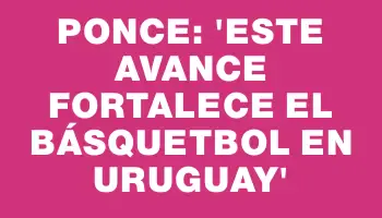 Ponce: “Este avance fortalece el básquetbol en Uruguay”