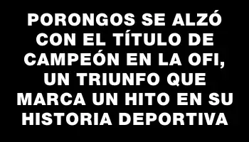 Porongos se alzó con el título de campeón en la Ofi, un triunfo que marca un hito en su historia deportiva