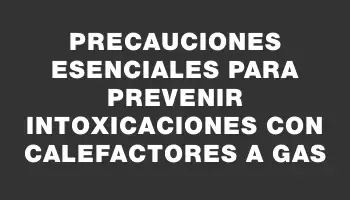 Precauciones esenciales para prevenir intoxicaciones con calefactores a gas