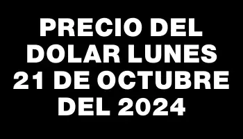 Precio del dolar Lunes 21 de octubre del 2024