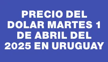 Precio del dolar Martes 1 de abril del 2025 en Uruguay