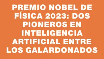 Premio Nobel de Física 2023: Dos pioneros en inteligencia artificial entre los galardonados