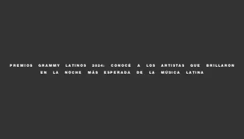 Premios Grammy Latinos 2024: Conocé a los artistas que brillaron en la noche más esperada de la música latina