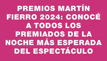 Premios Martín Fierro 2024: Conocé a todos los premiados de la noche más esperada del espectáculo