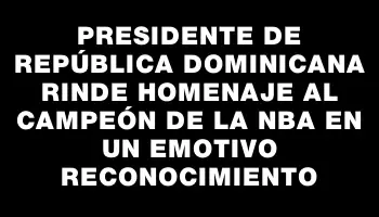 Presidente de República Dominicana rinde homenaje al campeón de la Nba en un emotivo reconocimiento