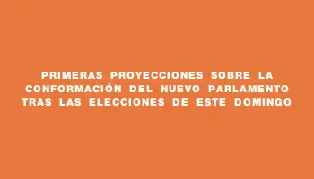 Primeras proyecciones sobre la conformación del nuevo Parlamento tras las elecciones de este domingo